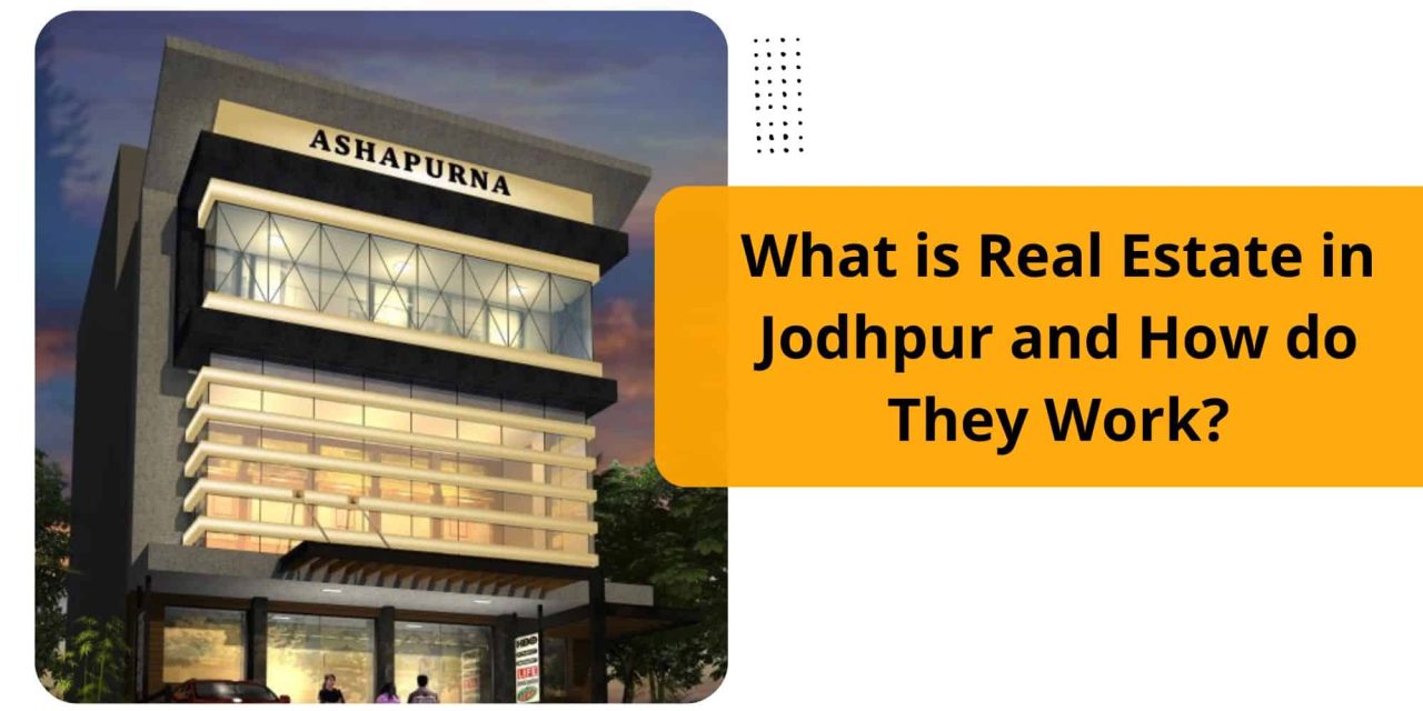 What is Real Estate in Jodhpur and How do they work?