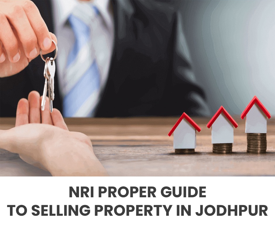 NRI's Proper Guide To Selling Property In Jodhpur