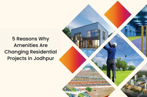 5 Reasons Why Amenities Are Changing Residential Projects in Jodhpur