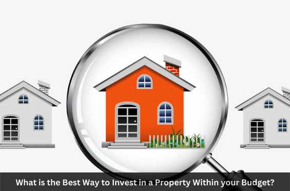 What is the Best Way to Invest in a Property Within your Budget?