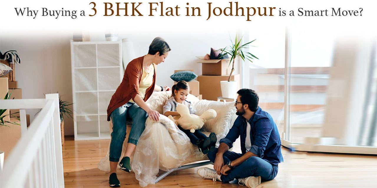 Why Buying a 3 BHK Flat in Jodhpur is a Smart Move?