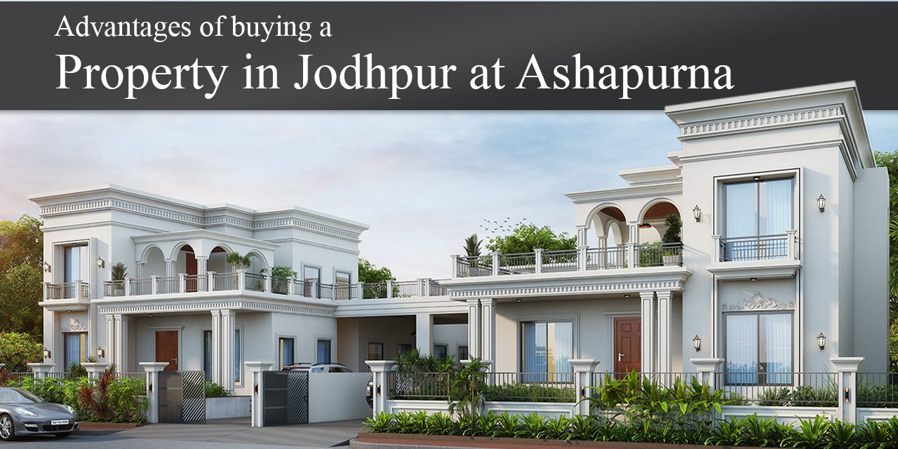 Advantages of Buying a Property in Jodhpur at Ashapurna