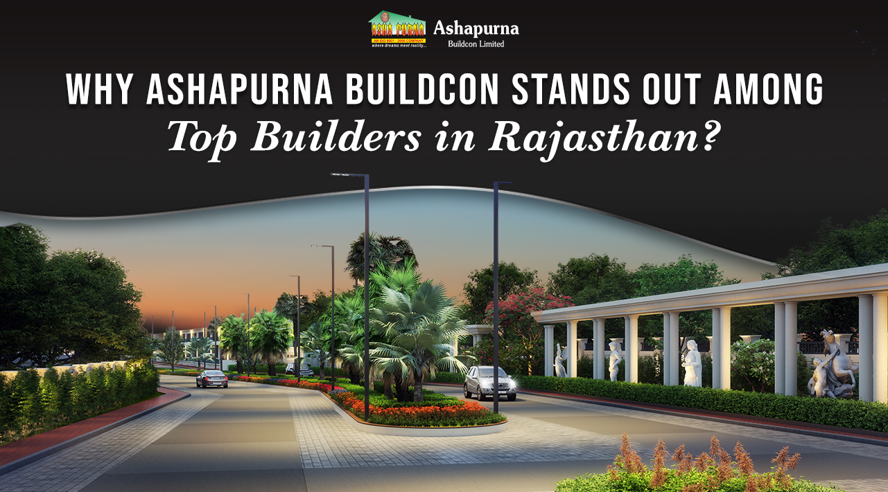 Why Ashapurna Buildcon Stands Out Among Top Builders in Rajasthan? Why Ashapurna Buildcon Stands Out Among Top Builders in Rajasthan?