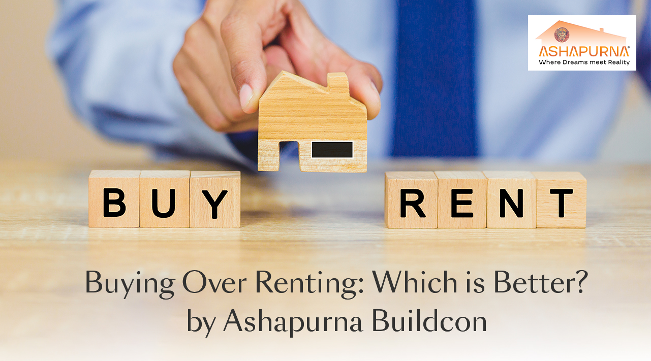 Buying Over Renting: Which is Better? by Ashapurna Buildcon Buying Over Renting: Which is Better? by Ashapurna Buildcon