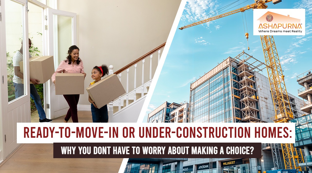 Ready-to-Move or Under-Construction Homes: Why You Don't Have to Worry About Making a Choice with Ashapurna Buildcon Ready-to-Move or Under-Construction Homes: Why You Don't Have to Worry About Making a Choice with Ashapurna Buildcon